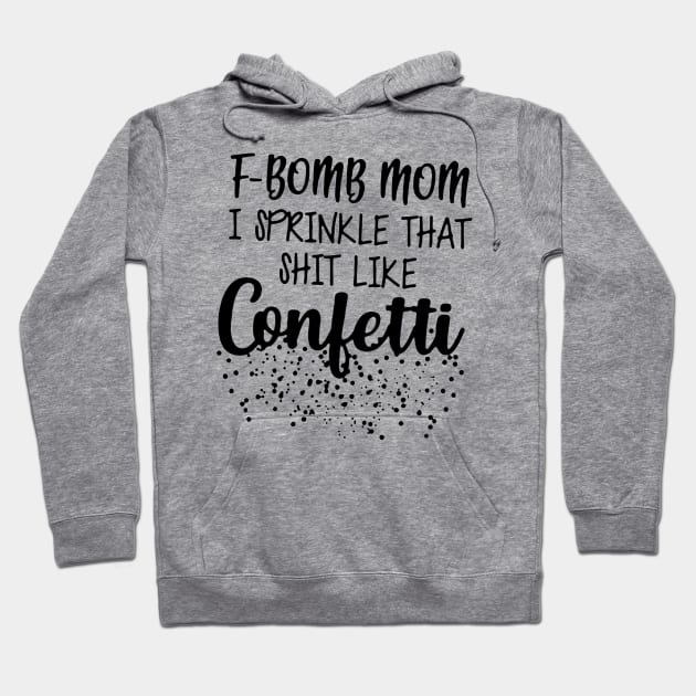 F-Bomb Mom I Sprinkle That Like Confetti Hoodie by fadetsunset